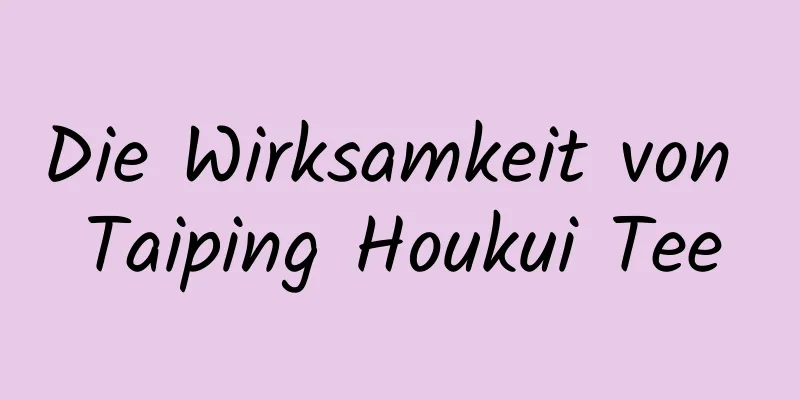 Die Wirksamkeit von Taiping Houkui Tee