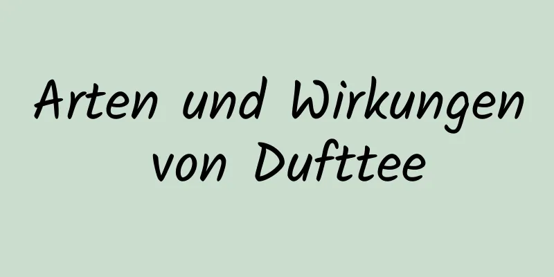 Arten und Wirkungen von Dufttee