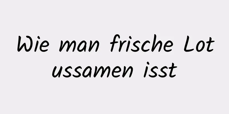 Wie man frische Lotussamen isst