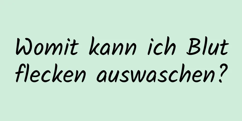 Womit kann ich Blutflecken auswaschen?