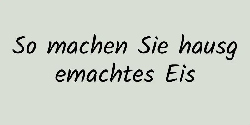 So machen Sie hausgemachtes Eis