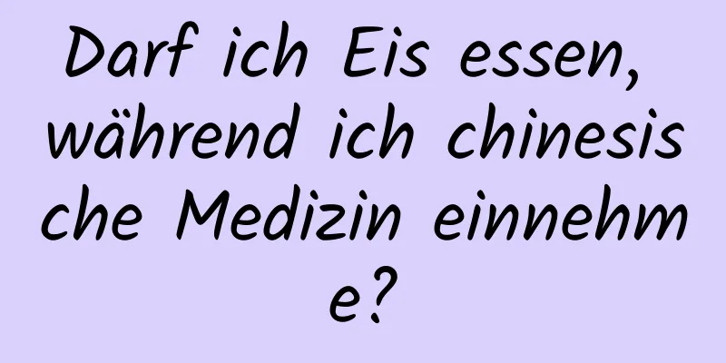 Darf ich Eis essen, während ich chinesische Medizin einnehme?
