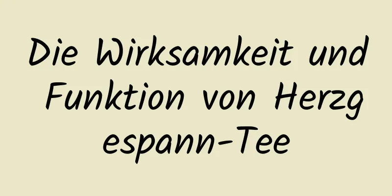 Die Wirksamkeit und Funktion von Herzgespann-Tee