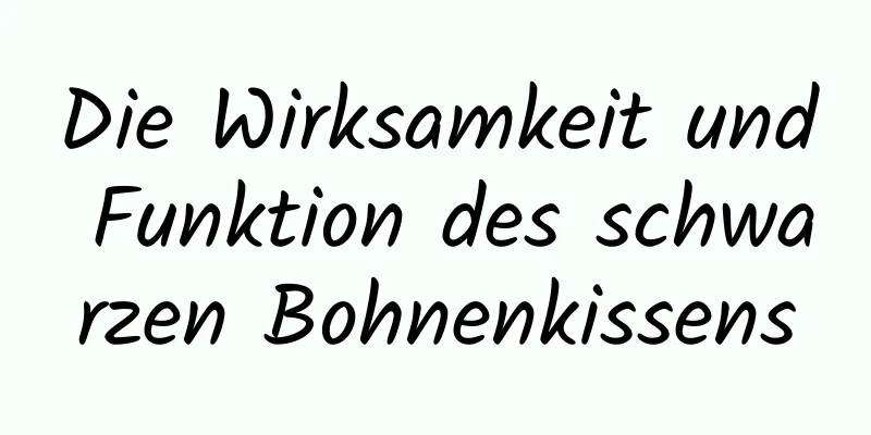 Die Wirksamkeit und Funktion des schwarzen Bohnenkissens