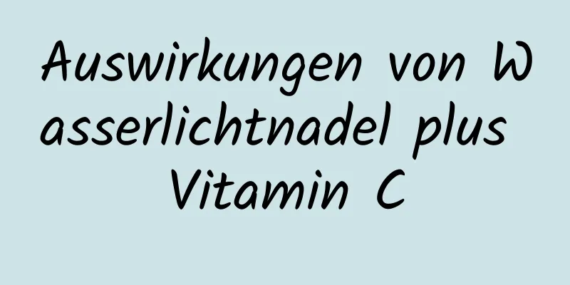 Auswirkungen von Wasserlichtnadel plus Vitamin C