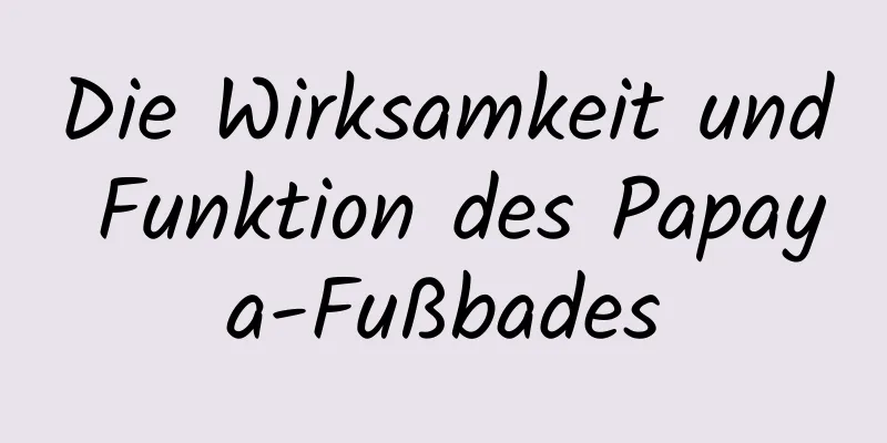 Die Wirksamkeit und Funktion des Papaya-Fußbades
