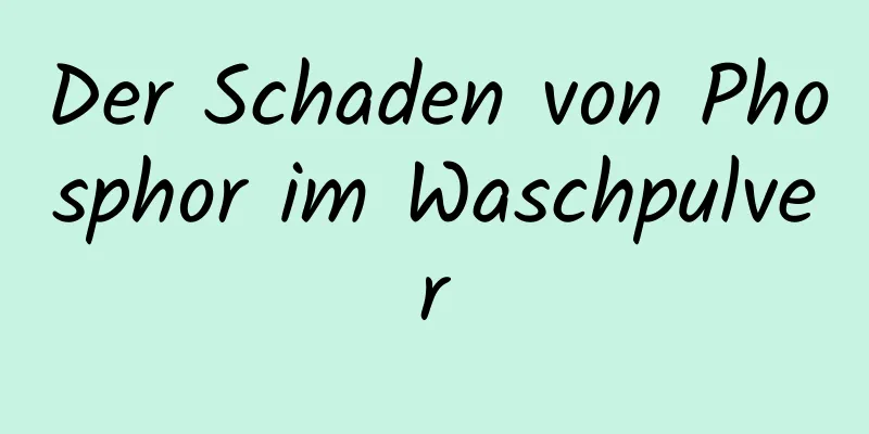 Der Schaden von Phosphor im Waschpulver