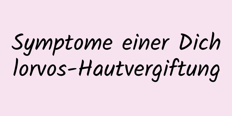 Symptome einer Dichlorvos-Hautvergiftung