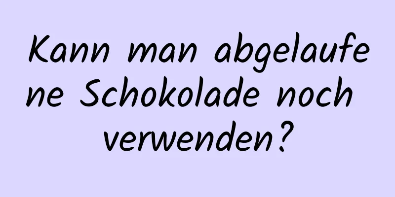 Kann man abgelaufene Schokolade noch verwenden?