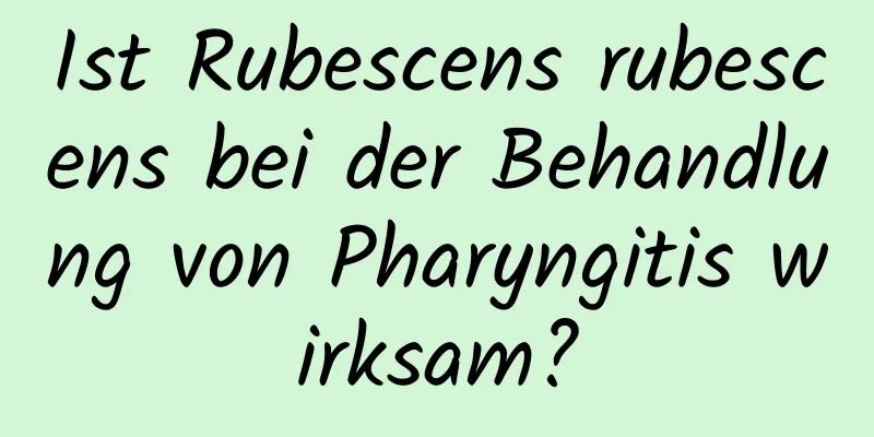 Ist Rubescens rubescens bei der Behandlung von Pharyngitis wirksam?