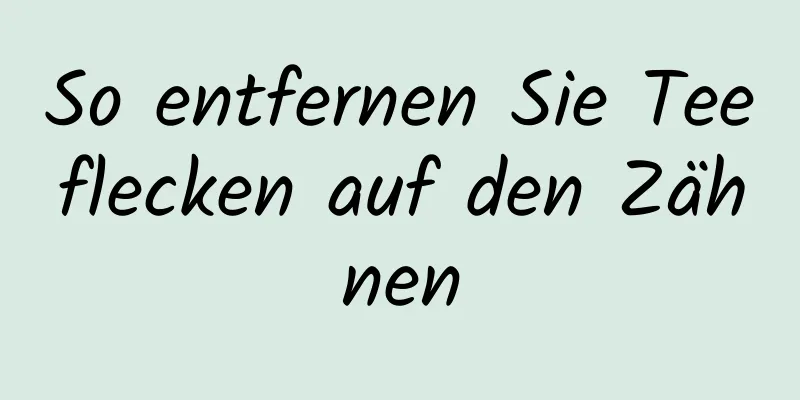 So entfernen Sie Teeflecken auf den Zähnen