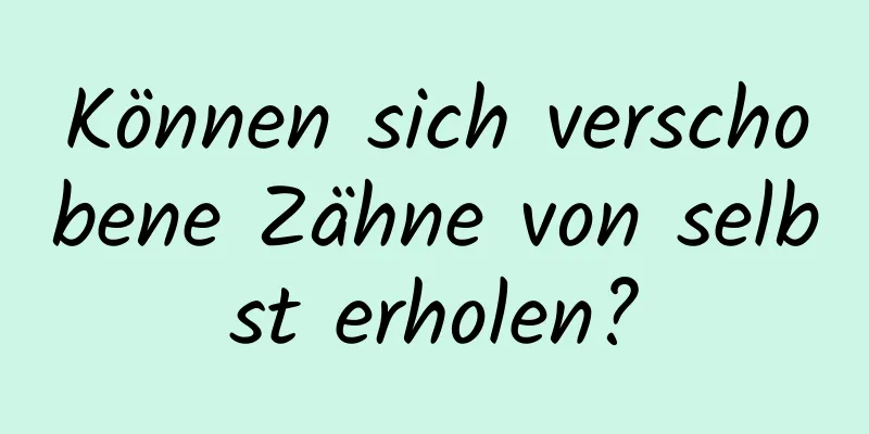 Können sich verschobene Zähne von selbst erholen?