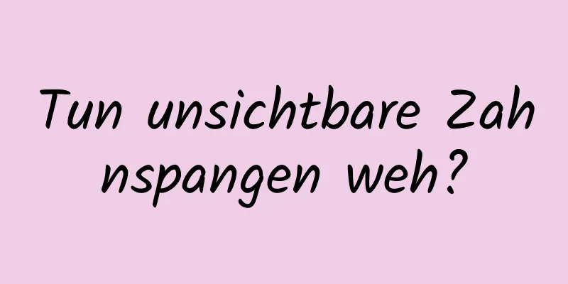 Tun unsichtbare Zahnspangen weh?