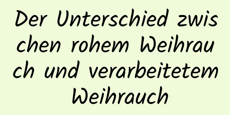 Der Unterschied zwischen rohem Weihrauch und verarbeitetem Weihrauch