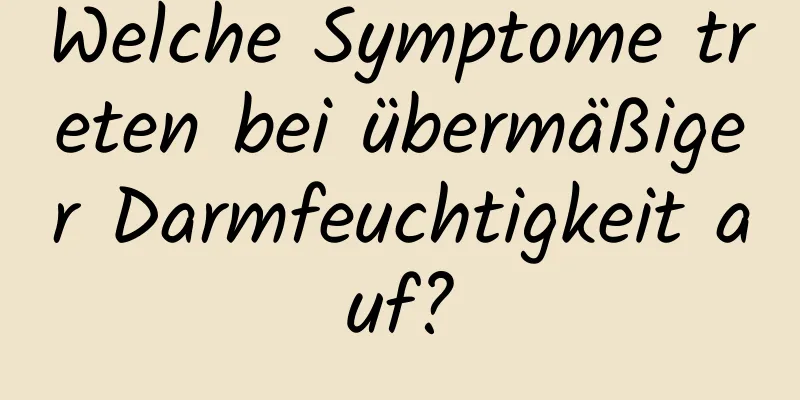 Welche Symptome treten bei übermäßiger Darmfeuchtigkeit auf?