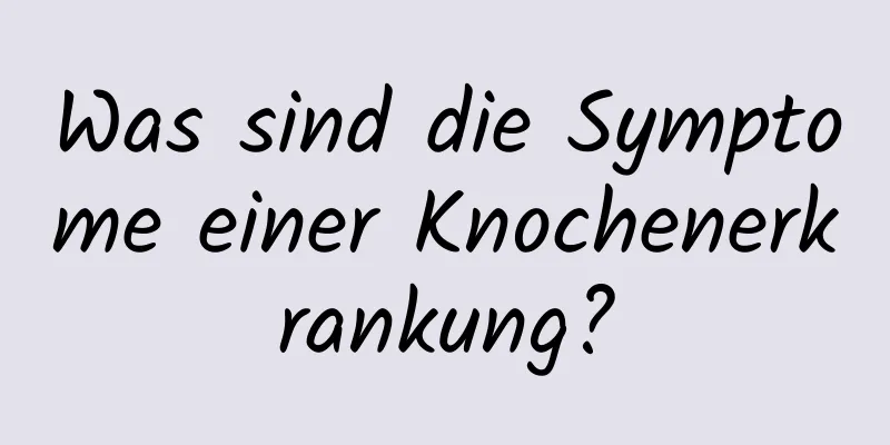 Was sind die Symptome einer Knochenerkrankung?