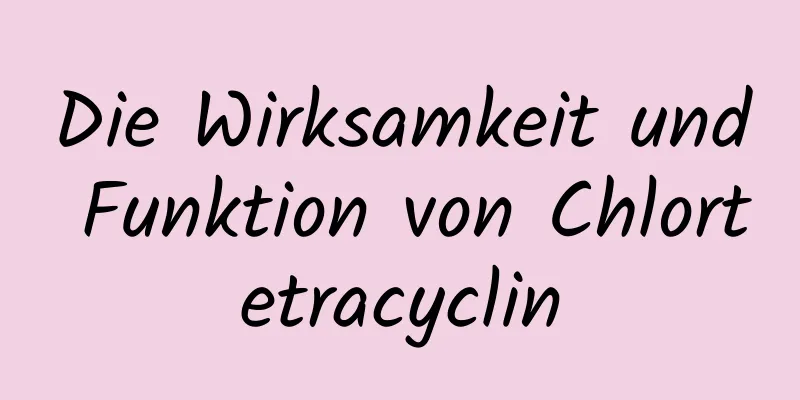 Die Wirksamkeit und Funktion von Chlortetracyclin