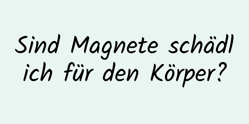 Sind Magnete schädlich für den Körper?