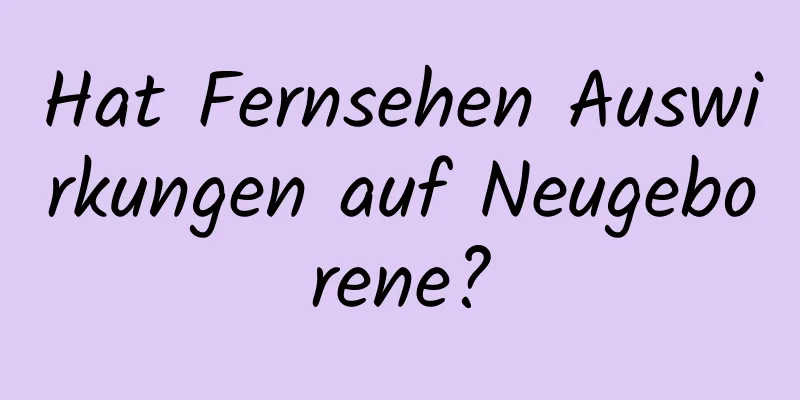 Hat Fernsehen Auswirkungen auf Neugeborene?