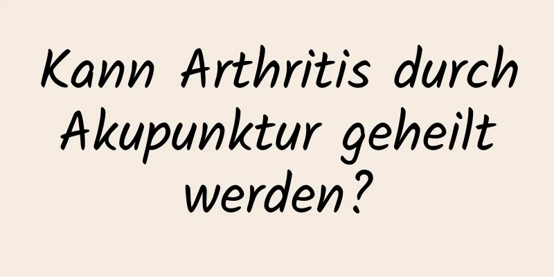 Kann Arthritis durch Akupunktur geheilt werden?