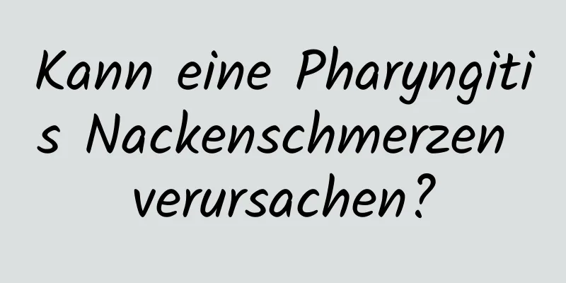 Kann eine Pharyngitis Nackenschmerzen verursachen?