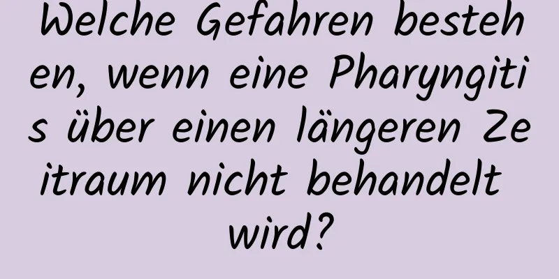 Welche Gefahren bestehen, wenn eine Pharyngitis über einen längeren Zeitraum nicht behandelt wird?
