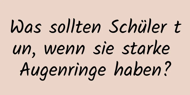 Was sollten Schüler tun, wenn sie starke Augenringe haben?