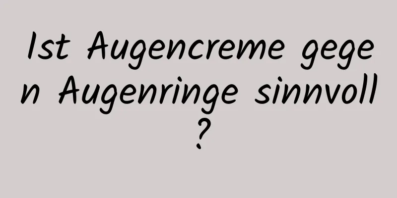 Ist Augencreme gegen Augenringe sinnvoll?