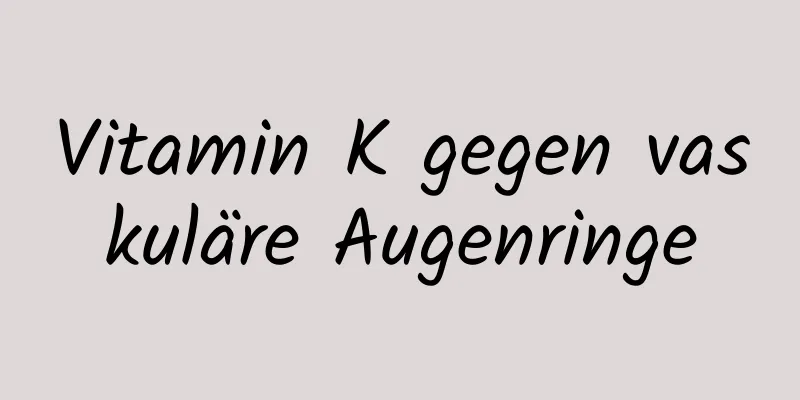 Vitamin K gegen vaskuläre Augenringe