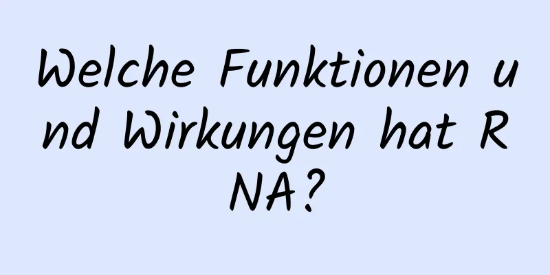Welche Funktionen und Wirkungen hat RNA?