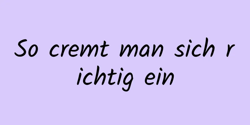 So cremt man sich richtig ein