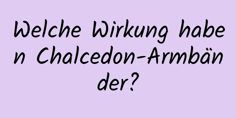 Welche Wirkung haben Chalcedon-Armbänder?