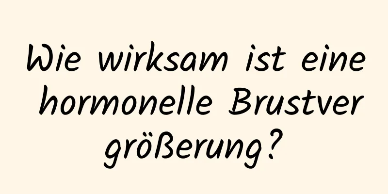 Wie wirksam ist eine hormonelle Brustvergrößerung?