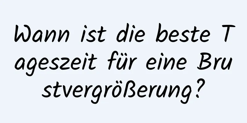 Wann ist die beste Tageszeit für eine Brustvergrößerung?