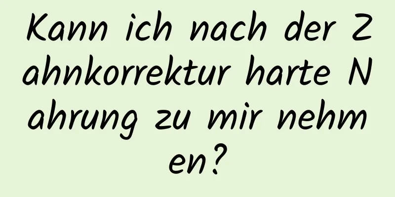 Kann ich nach der Zahnkorrektur harte Nahrung zu mir nehmen?