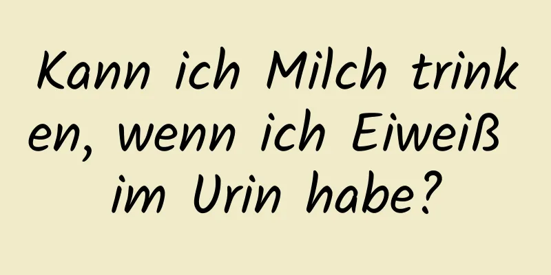 Kann ich Milch trinken, wenn ich Eiweiß im Urin habe?