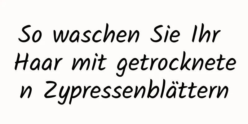 So waschen Sie Ihr Haar mit getrockneten Zypressenblättern