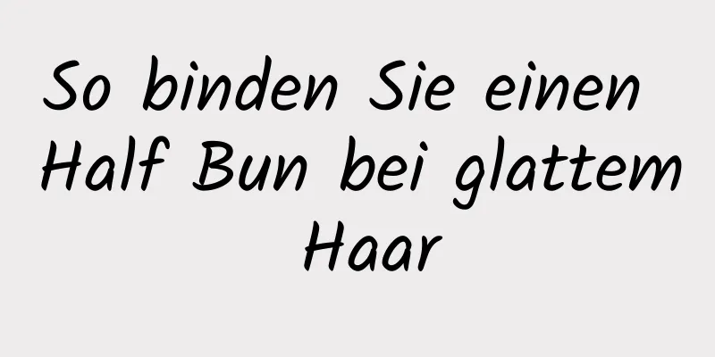 So binden Sie einen Half Bun bei glattem Haar