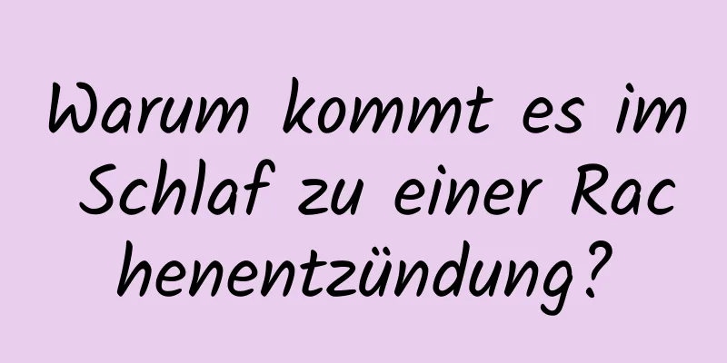 Warum kommt es im Schlaf zu einer Rachenentzündung?