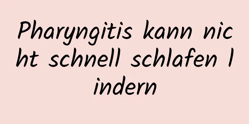 Pharyngitis kann nicht schnell schlafen lindern