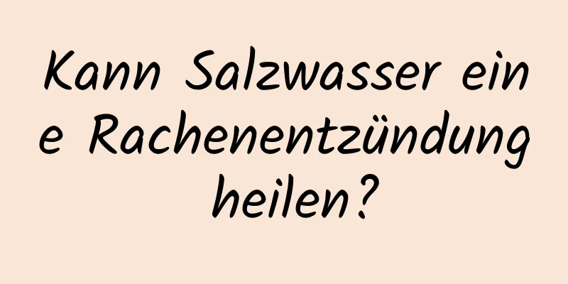 Kann Salzwasser eine Rachenentzündung heilen?