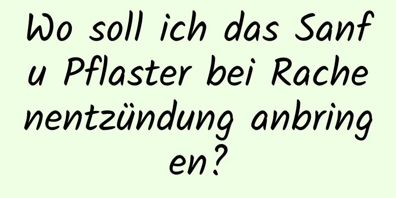 Wo soll ich das Sanfu Pflaster bei Rachenentzündung anbringen?