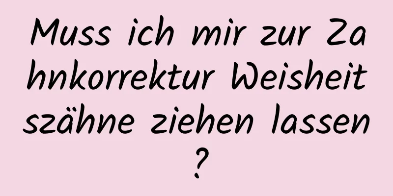 Muss ich mir zur Zahnkorrektur Weisheitszähne ziehen lassen?