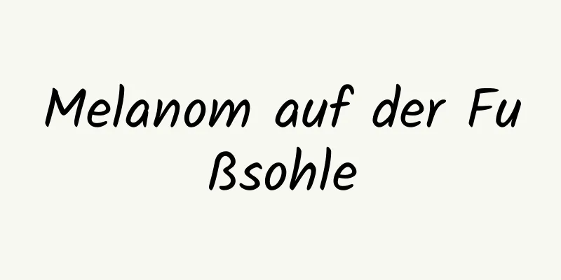 Melanom auf der Fußsohle