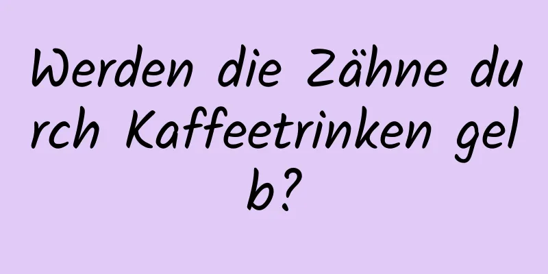 Werden die Zähne durch Kaffeetrinken gelb?