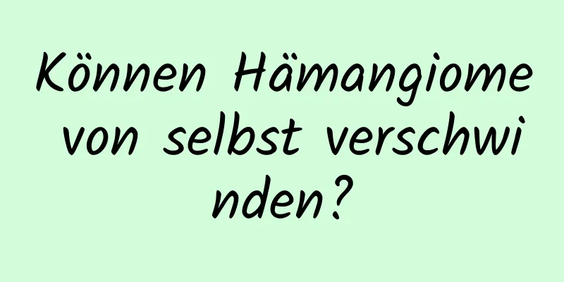 Können Hämangiome von selbst verschwinden?