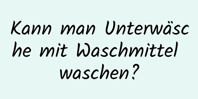 Kann man Unterwäsche mit Waschmittel waschen?