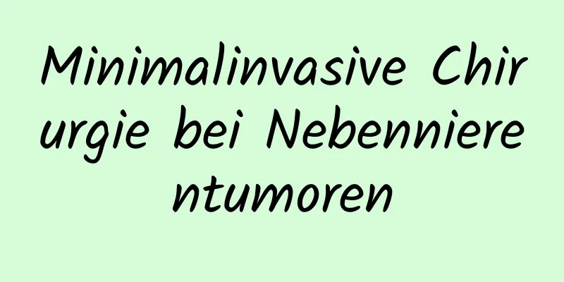 Minimalinvasive Chirurgie bei Nebennierentumoren