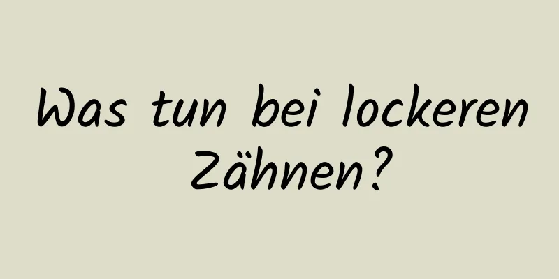 Was tun bei lockeren Zähnen?