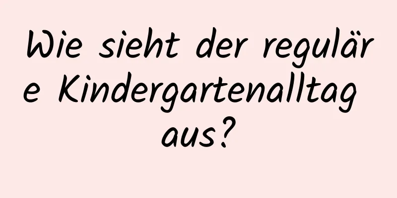 Wie sieht der reguläre Kindergartenalltag aus?